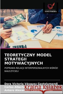 Teoretyczny Model Strategii Motywacyjnych V Carlos Alberto Rios-Campos Antero Alexander Cabrer 9786203643725 Wydawnictwo Nasza Wiedza - książka