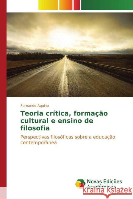 Teoria crítica, formação cultural e ensino de filosofia : Perspectivas filosóficas sobre a educação contemporânea Aquino, Fernando 9783841723222 Novas Edicioes Academicas - książka