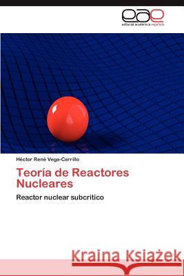 Teoria de Reactores Nucleares H. Ctor Ren Vega-Carrillo 9783659007477 Editorial Acad Mica Espa Ola - książka