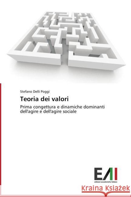 Teoria dei valori : Prima congettura e dinamiche dominanti dell'agire e dell'agire sociale Delli Poggi, Stefano 9783639477283 Edizioni Accademiche Italiane - książka