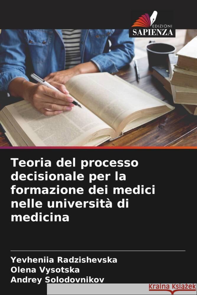 Teoria del processo decisionale per la formazione dei medici nelle università di medicina Radzishevska, Yevheniia, Vysotska, Olena, Solodovnikov, Andrey 9786205547991 Edizioni Sapienza - książka
