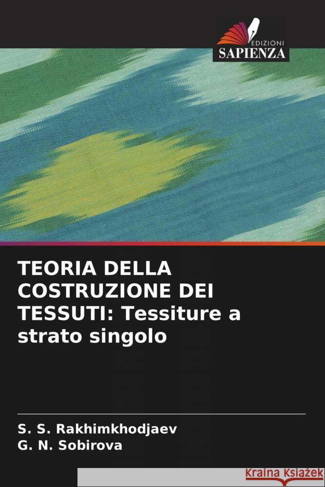 TEORIA DELLA COSTRUZIONE DEI TESSUTI: Tessiture a strato singolo Rakhimkhodjaev, S. S., SOBIROVA, G. N. 9786208531232 Edizioni Sapienza - książka