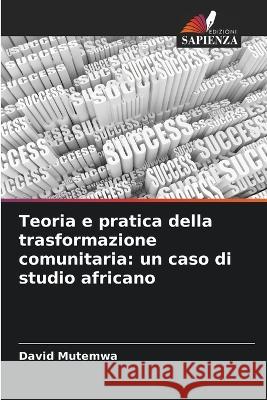 Teoria e pratica della trasformazione comunitaria: un caso di studio africano David Mutemwa   9786205322130 Edizioni Sapienza - książka