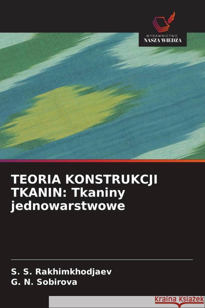 TEORIA KONSTRUKCJI TKANIN: Tkaniny jednowarstwowe Rakhimkhodjaev, S. S., SOBIROVA, G. N. 9786208531249 Wydawnictwo Nasza Wiedza - książka