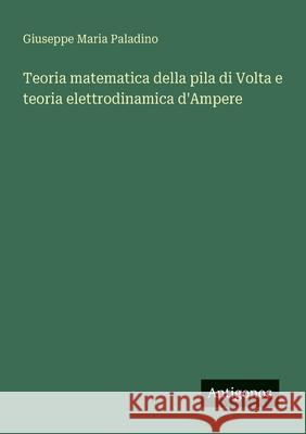 Teoria matematica della pila di Volta e teoria elettrodinamica d'Ampere Giuseppe Maria Paladino 9783563214701 Antigonos Verlag - książka