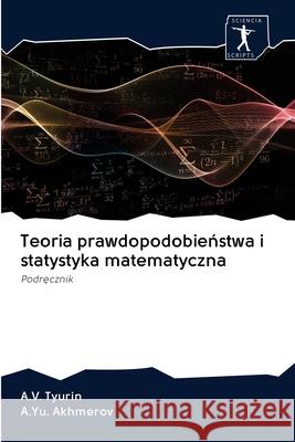 Teoria prawdopodobieństwa i statystyka matematyczna A V Tyurin, A Yu Akhmerov 9786200937544 Sciencia Scripts - książka