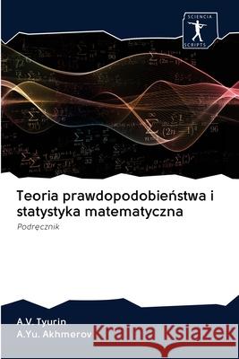 Teoria prawdopodobieństwa i statystyka matematyczna A V Tyurin, A Yu Akhmerov 9786200937544 Sciencia Scripts - książka
