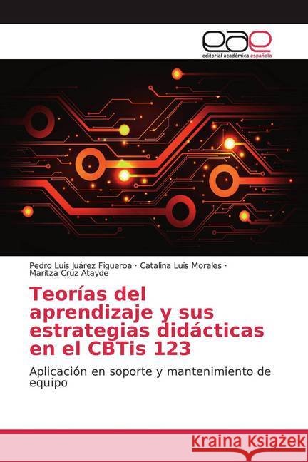 Teorías del aprendizaje y sus estrategias didácticas en el CBTis 123 : Aplicación en soporte y mantenimiento de equipo Juárez Figueroa, Pedro Luis; Luis Morales, Catalina; Cruz Atayde, Maritza 9786139280247 Editorial Académica Española - książka