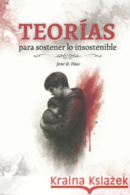 Teorías para sostener lo insostenible R. Diaz, Jose 9798294005634 Independently Published - książka