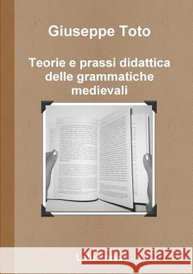 Teorie e prassi didattica delle grammatiche medievali Toto, Giuseppe 9781291078626 Lulu.com - książka