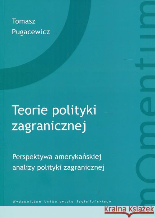 Teorie polityki zagranicznej Pugacewicz Tomasz 9788323342359 Wydawnictwo Uniwersytetu Jagiellońskiego - książka