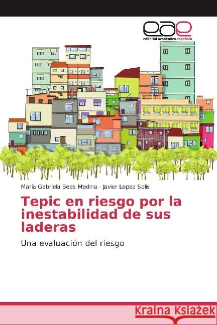 Tepic en riesgo por la inestabilidad de sus laderas : Una evaluación del riesgo Beas Medina, María Gabriela; Lopez Solis, Javier 9786202237550 Editorial Académica Española - książka