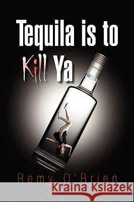 Tequila Is to Kill YA Remy O'Brien 9781436396707 Xlibris Corporation - książka