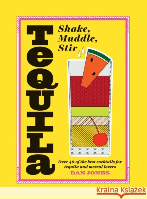 Tequila: Shake, Muddle, Stir: Over 40 of the Best Cocktails for Tequila and Mezcal Lovers Dan Jones 9781784881658 Hardie Grant Books (UK) - książka
