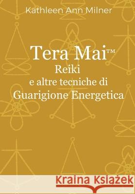 Tera Mai - Reiki e altre tecniche di guarigione energetica Elisabetta Pizzi Kathleen Ann Milner 9781976049996 Createspace Independent Publishing Platform - książka