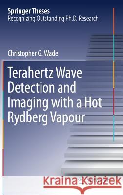 Terahertz Wave Detection and Imaging with a Hot Rydberg Vapour Wade, Christopher 9783319949079 Springer - książka