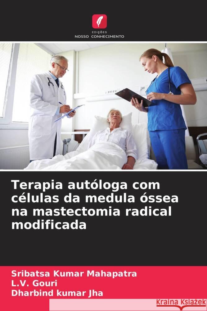 Terapia aut?loga com c?lulas da medula ?ssea na mastectomia radical modificada Sribatsa Kumar Mahapatra L. V. Gouri Dharbind Kuma 9786208154042 Edicoes Nosso Conhecimento - książka