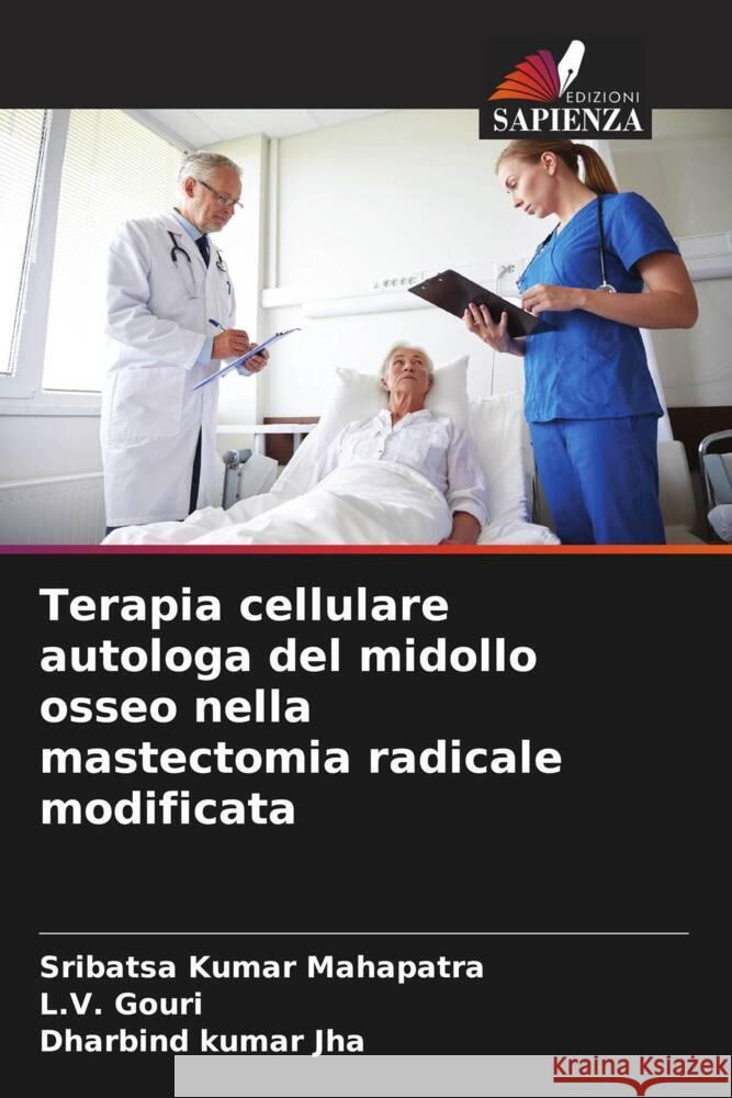 Terapia cellulare autologa del midollo osseo nella mastectomia radicale modificata Sribatsa Kumar Mahapatra L. V. Gouri Dharbind Kuma 9786208154035 Edizioni Sapienza - książka