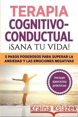 Terapia cognitivo- conductual: !sana tu vida!: 5 pasos poderosos para superar la ansiedad y las emociones negativas Maya Faro   9781800950986 Loa for Success - książka