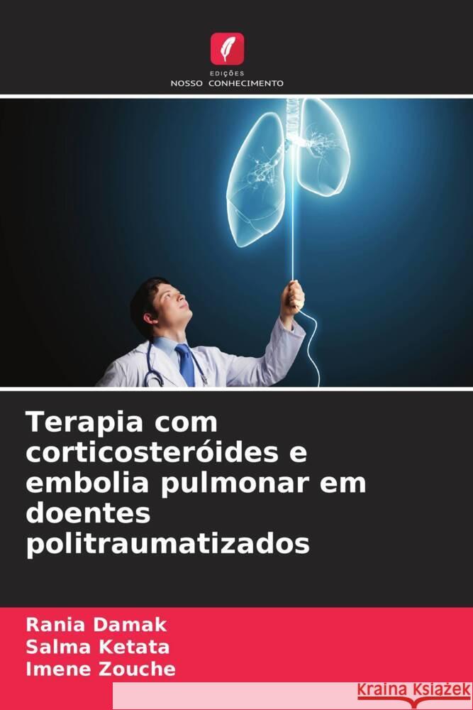 Terapia com corticosteróides e embolia pulmonar em doentes politraumatizados Damak, Rania, Ketata, Salma, Zouche, Imene 9786206339687 Edições Nosso Conhecimento - książka