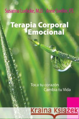 Terapia Corporal Emocional: Toca Tu Corazon Cambia Tu Vida M. D. Susanna Luebcke 9781499003765 Xlibris Corporation - książka