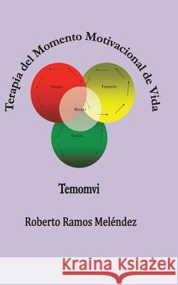 Terapia del Momento Motivacional de Vida: Temomvi Melendez, Roberto Ramos 9781463345631 Palibrio - książka