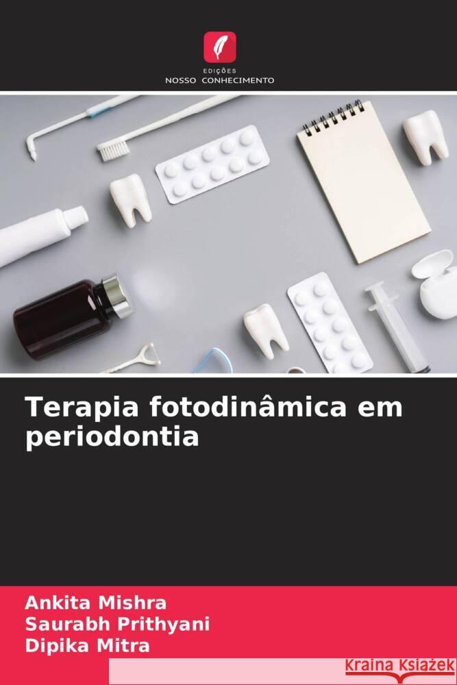 Terapia fotodin?mica em periodontia Ankita Mishra Saurabh Prithyani Dipika Mitra 9786206623168 Edicoes Nosso Conhecimento - książka