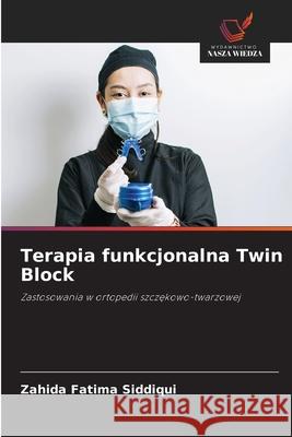 Terapia funkcjonalna Twin Block Siddiqui, Zahida Fatima 9786208490959 Wydawnictwo Nasza Wiedza - książka