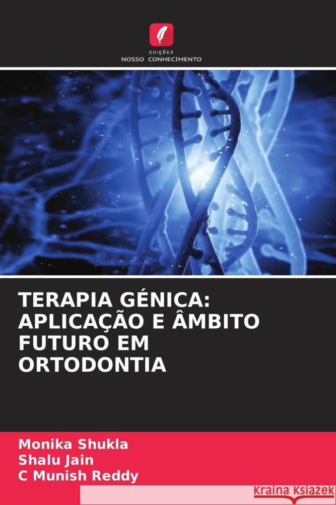 Terapia G?nica: Aplica??o E ?mbito Futuro Em Ortodontia Monika Shukla Shalu Jain C. Munish Reddy 9786208143824 Edicoes Nosso Conhecimento - książka