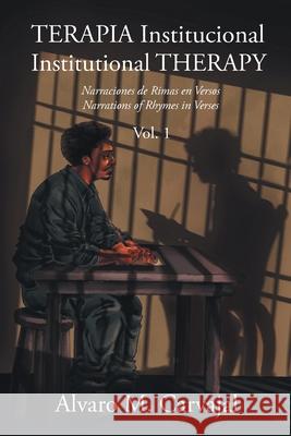 TERAPIA Institucional - Institutional THERAPY: Narraciones de Rimas en Versos - Narrations of Rhymes in Verses Alvaro M. Carvajal 9781662492273 Page Publishing - książka