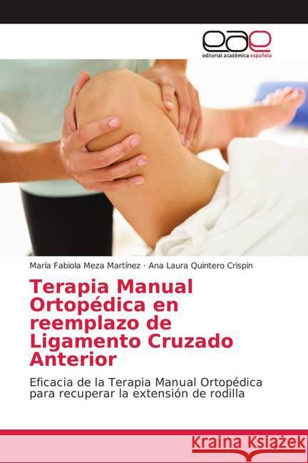 Terapia Manual Ortopédica en reemplazo de Ligamento Cruzado Anterior : Eficacia de la Terapia Manual Ortopédica para recuperar la extensión de rodilla Meza Martínez, María Fabiola; Quintero Crispin, Ana Laura 9786202138659 Editorial Académica Española - książka