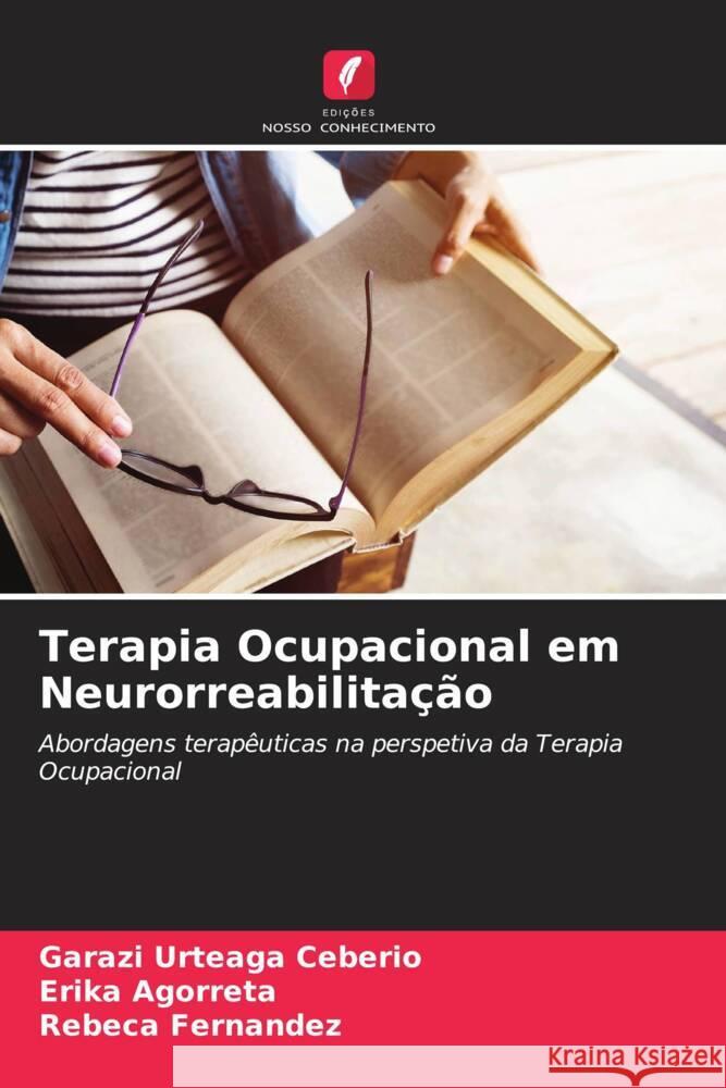 Terapia Ocupacional em Neurorreabilita??o Garazi Urteag Erika Agorreta Rebeca Fernandez 9786206875833 Edicoes Nosso Conhecimento - książka