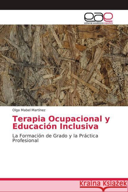 Terapia Ocupacional y Educación Inclusiva : La Formación de Grado y la Práctica Profesional Martínez, Olga Mabel 9786138977759 Editorial Académica Española - książka