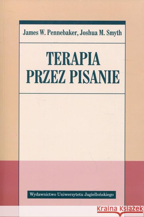 Terapia przez pisanie Pennebaker J. Smyth J. 9788323343608 Wydawnictwo Uniwersytetu Jagiellońskiego - książka