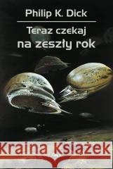 Teraz czekaj na zeszły rok Philip K. Dick 9788383382647 Rebis - książka