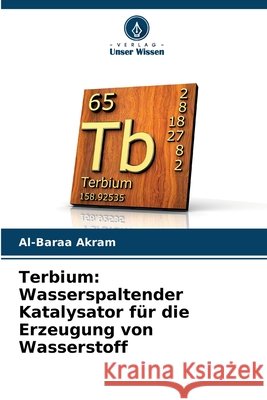 Terbium: Wasserspaltender Katalysator für die Erzeugung von Wasserstoff Akram, Al-Baraa 9786209897252 Verlag Unser Wissen - książka