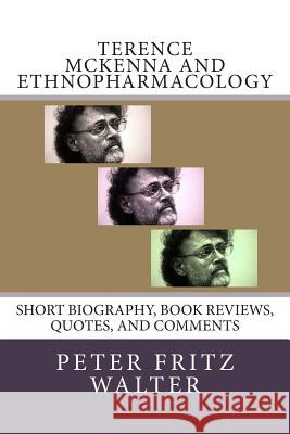 Terence McKenna and Ethnopharmacology: Short Biography, Book Reviews, Quotes, and Comments Peter Fritz Walter 9781515025610 Createspace - książka