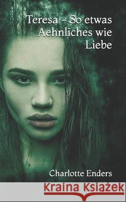 Teresa - So etwas Aehnliches wie Liebe Enders, Charlotte 9781539153009 Createspace Independent Publishing Platform - książka