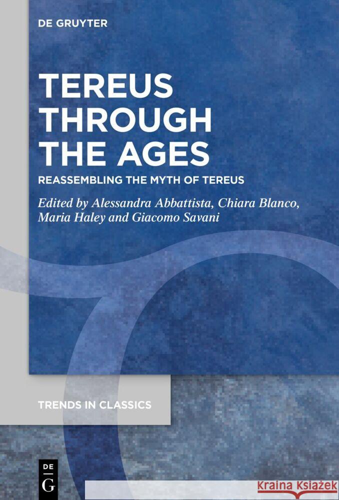 Tereus Through the Ages: Reassembling the Myth of Tereus from Archaic Epic to Ovid Alessandra Abbattista Chiara Blanco Maria Haley 9783110728705 de Gruyter - książka