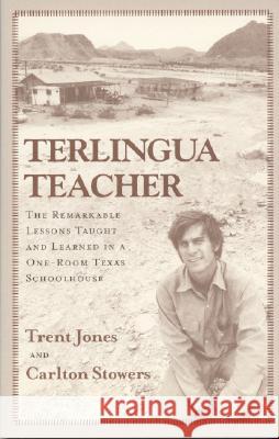 Terlingua Teacher: The Remarkable Lessons Taught and Learned in a One-room Texas Schoolhouse. Trent Jones, Carlton Stowers 9780974504834 Iron Mountain Press - książka