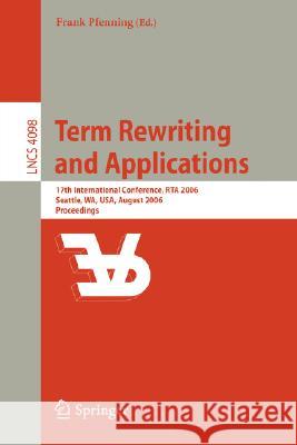 Term Rewriting and Applications: 17th International Conference, Rta 2006, Seattle, Wa, Usa, August 12-14, 2006, Proceedings Pfenning, Frank 9783540368342 Springer - książka