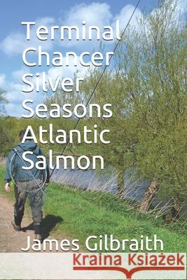 Terminal Chancer, Silver Seasons, Atlantic Salmon James Gilbraith Daniel Davidson Christopher Aughton 9780993077104 Guild of Reason - książka