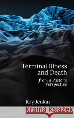 Terminal Illness and Death: from a Pastor's Perspective Jenkin, Roy 9781545021170 Createspace Independent Publishing Platform - książka