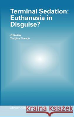 Terminal Sedation: Euthanasia in Disguise? Torbjvrn Tdnnsjv Torbjorn Tannsjo Torbjc6rn Tc$nnsjc6 9781402021237 Kluwer Academic Publishers - książka