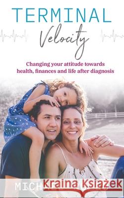 Terminal Velocity: Changing your attitude towards health, finances and life after diagnosis Michael Romeo 9780648773207 Share Your Story - książka