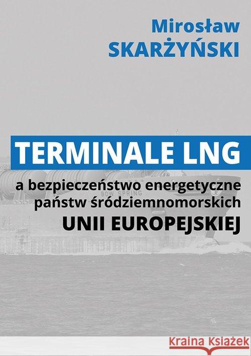 Terminale LNG a bezpieczeństwo energetyczne... Skarżyński Mirosław 9788395618888 Fundacja na rzecz Czystej Energii - książka