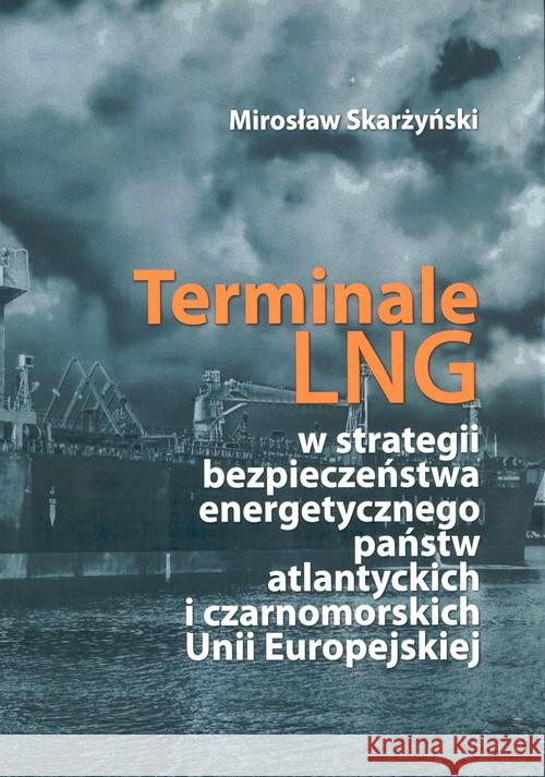 Terminale LNG w strategii bezpieczeństwa... Skarżyński Mirosław 9788366264403 Fundacja na rzecz Czystej Energii - książka