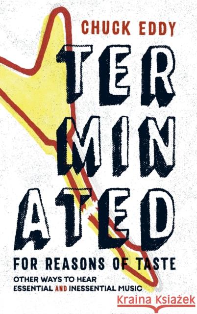 Terminated for Reasons of Taste: Other Ways to Hear Essential and Inessential Music Chuck Eddy 9780822361893 Duke University Press - książka