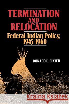 Termination and Relocation: Federal Indian Policy, 1945-1960 Donald Lee Fixico 9780826311917 University of New Mexico Press - książka