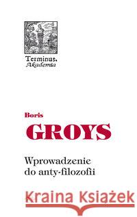 Terminus T.57 Wprowadzenie do anty-filozofii Groys Boris 9788377370421 Oficyna Naukowa - książka